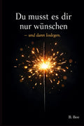 Du musst es dir nur wünschen – und dann loslegen